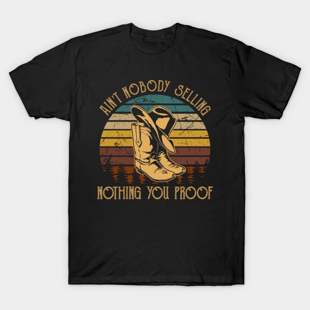 Ain't Nobody Selling Nothing You Proof Country Cowboy Boots Hats T-Shirt by Merle Huisman